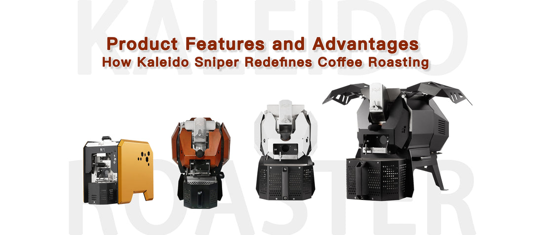 Product Features and Advantages: How Kaleido Sniper Redefines Coffee Roasting